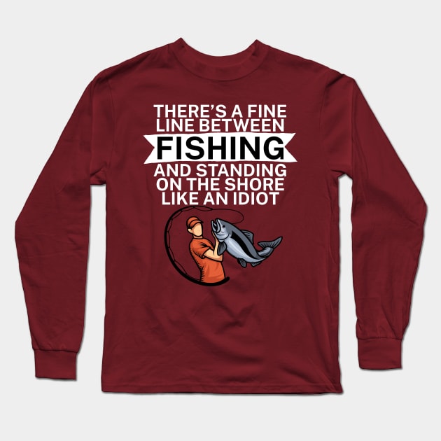 Theres a fine line between fishing and standing on the shore like an idiot Long Sleeve T-Shirt by maxcode